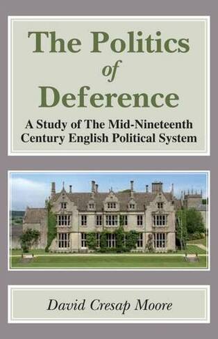 Politics of Deference: A Study of the Mid-Nineteenth Century British Political System.