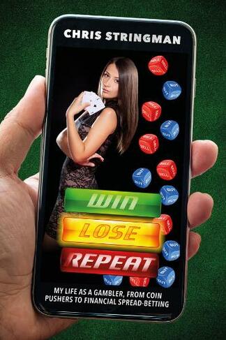 Win. Lose. Repeat: My Life as a Gambler, from Coin-Pushers to Financial Spread Betting