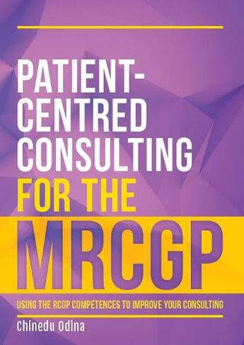 Patient-Centred Consulting for the MRCGP: Using the RCGP competences to improve your consulting