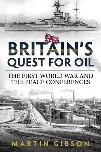 Britain'S Quest for Oil: The First World War and the Peace Conferences (Wolverhampton Military Studies)