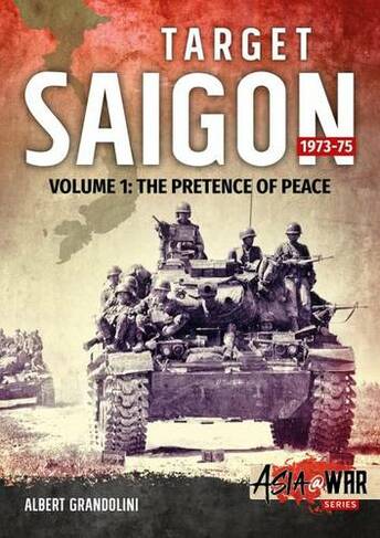 Target Saigon 1973-75 Volume 1: The Fall of South Vietnam (Asia@War)