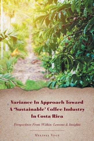 Variance in Approach Toward a 'Sustainable' Coffee Industry in Costa Rica: Perspectives from Within; Lessons and Insights