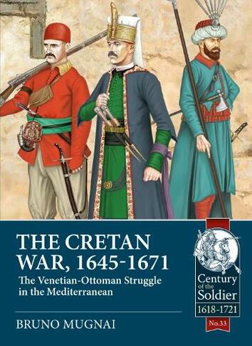 The Cretan War (1645-1671): The Venetian-Ottoman Struggle in the Mediterranean (Century of the Soldier)