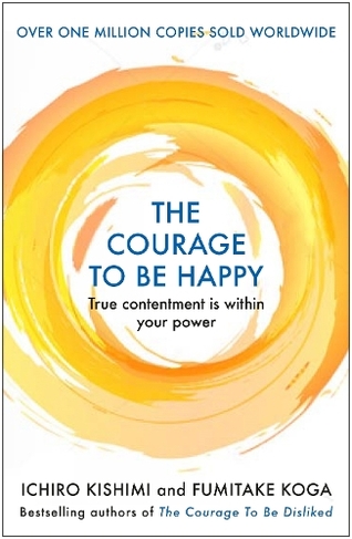 The Courage to be Happy: True Contentment Is Within Your Power (Courage To series Main)