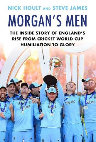 Morgan's Men: The Inside Story of England's Rise from Cricket World Cup Humiliation to Glory (Main)