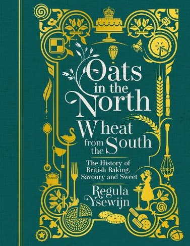 Oats in the North, Wheat from the South: The History of British Baking: Savoury and Sweet