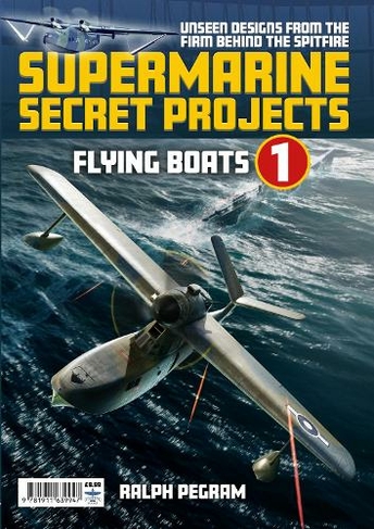 Supermarine Secret Projects Vol. 1 - Seaplanes and Floatplanes