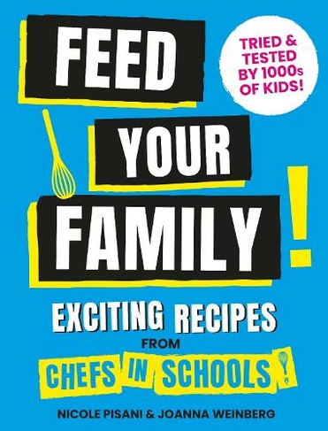 Feed Your Family: Exciting recipes from Chefs in Schools, Tried and Tested by 1000s of kids