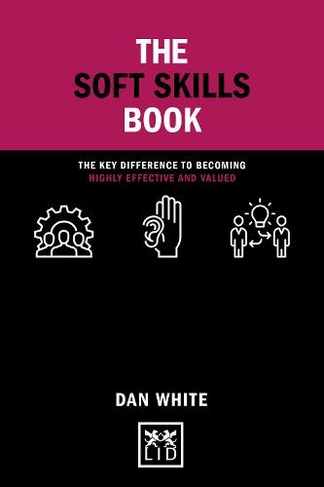 The Soft Skills Book: The key difference to becoming highly effective and valued (Concise Advice)