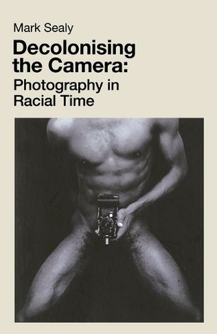 Decolonising the Camera: Photography in Racial Time