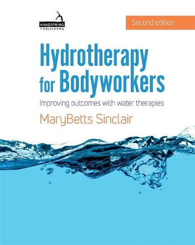 Hydrotherapy for Bodyworkers: Improving outcomes with water therapies (2nd edition)