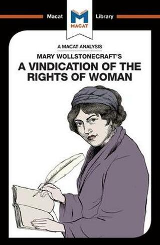 An Analysis of Mary Wollstonecraft's A Vindication of the Rights of Woman: (The Macat Library)