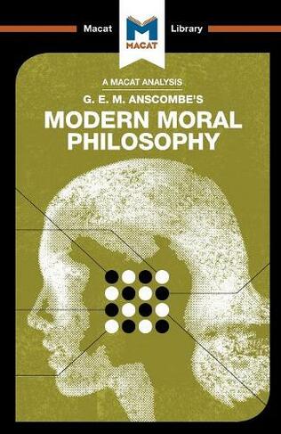 An Analysis of G.E.M. Anscombe's Modern Moral Philosophy: (The Macat Library)