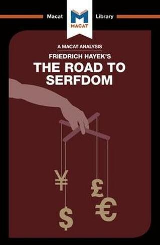 An Analysis of Friedrich Hayek's The Road to Serfdom: (The Macat Library)