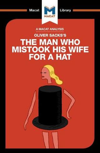 An Analysis of Oliver Sacks's The Man Who Mistook His Wife for a Hat and Other Clinical Tales: (The Macat Library)