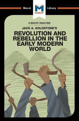 An Analysis of Jack A. Goldstone's Revolution and Rebellion in the Early Modern World: (The Macat Library)