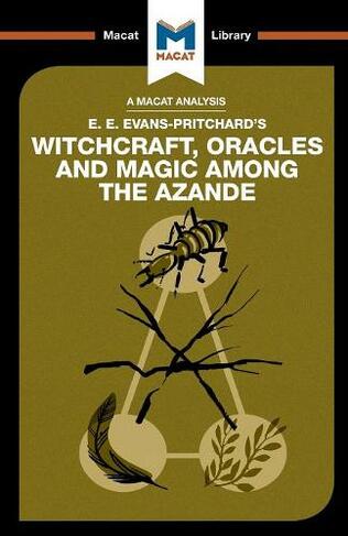 An Analysis of E.E. Evans-Pritchard's Witchcraft, Oracles and Magic Among the Azande: (The Macat Library)