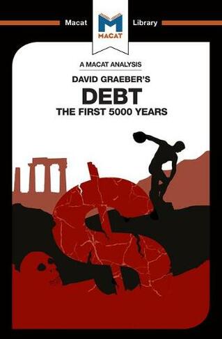 An Analysis of David Graeber's Debt: The First 5,000 Years (The Macat Library)