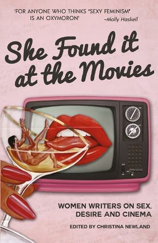 She Found it at the Movies: Women writers on sex, desire and cinema