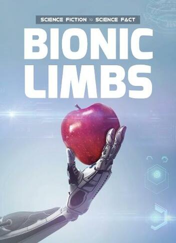 Bionic Limbs: (Science Fiction to Science Fact)