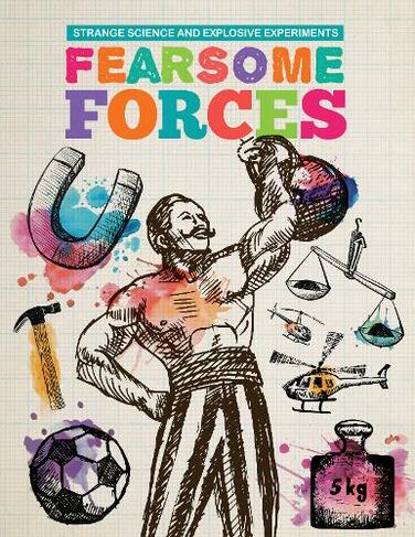 Fearsome Forces: (Strange Science and Explosive Experiments)