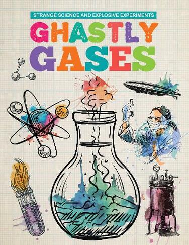 Ghastly Gases: (Strange Science and Explosive Experiments)