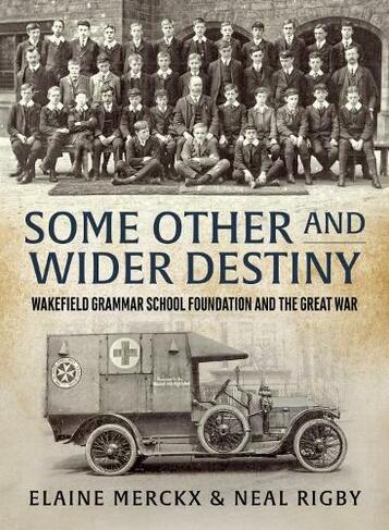 Some Other and Wider Destiny: Wakefield Grammar School Foundation and the Great War
