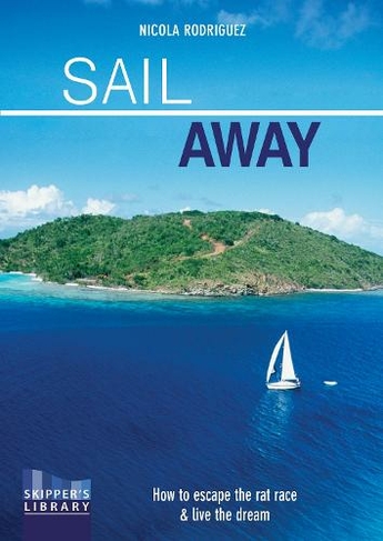 Sail Away: How to Escape the Rate Race and Live the Dream (Skipper's Library 2nd edition)
