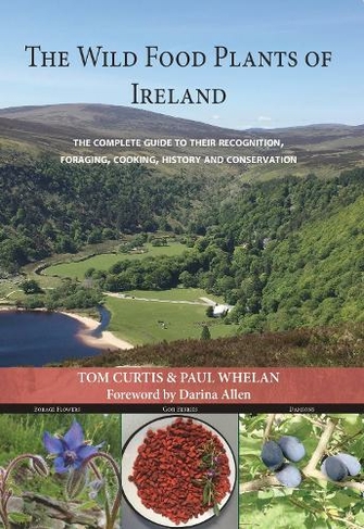THE WILD FOOD PLANTS OF  IRELAND: The complete guide to their recognition, foraging, cooking, history and conservation