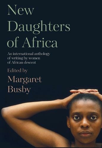 New Daughters of Africa: An International Anthology of Writing by Women of African Descent (Daughters of Africa 2)