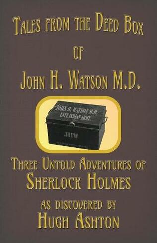 Tales from the Deed Box of John H. Watson M.D.: Three Untold Adventures of Sherlock Holmes (Deed Box 1 First J-Views ed.)