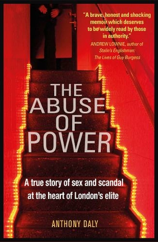 The Abuse of Power: A true story of sex and scandal at the heart of London's elite (2nd edition)