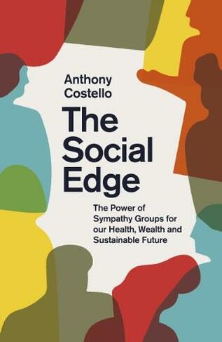 The Social Edge: The Power of Sympathy Groups for Our Health, Wealth and Sustainable Future