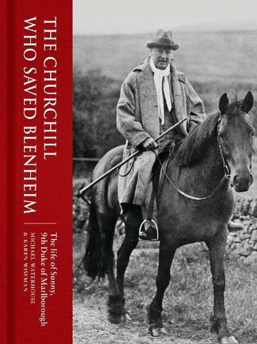 The Churchill Who Saved Blenheim: The Life of Sunny, 9th Duke of Marlborough
