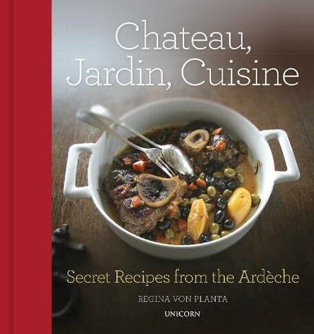 Chateau, Jardin, Cuisine: Secret Recipes from the Ardeche