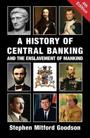 A History of Central Banking and the Enslavement of Mankind: (4th ed.)