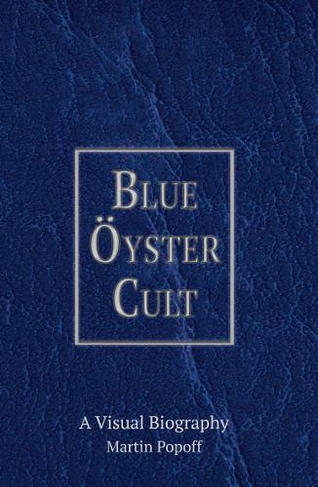 Blue Oyster Cult A Visual Biography
