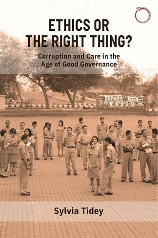 Ethics or the Right Thing? - Corruption and Care in the Age of Good Governance: (Malinowski Monographs)