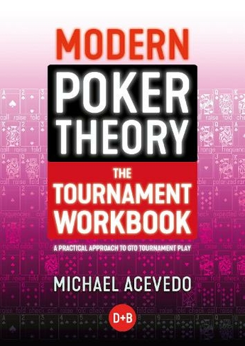Modern Poker Theory - The Tournament Workbook: A Practical Approach to GTO Tournament Play