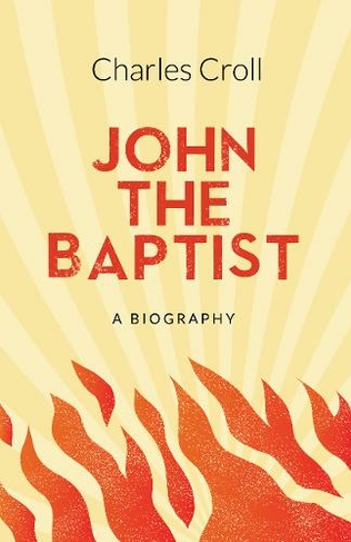 John the Baptist: A Biography