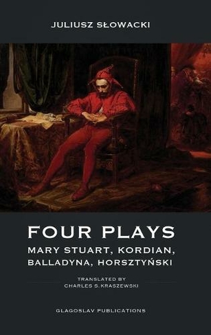 Four Plays: Mary Stuart, Kordian, Balladyna, Horszty?ski
