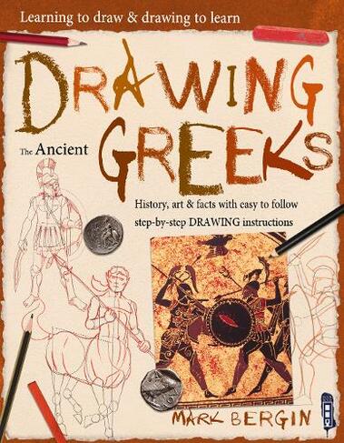 Learning To Draw, Drawing To Learn: Ancient Greeks: (Learning To Draw, Drawing To Learn Illustrated edition)