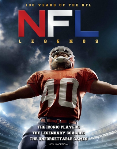 NFL Legends: The Incredible stories of the NFL's greatest players, coaches and games