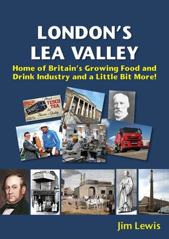 London's Lea Valley - Home of Britain's Growing Food and Drink Industry and a Little Bit More: (Lea Valley Series)