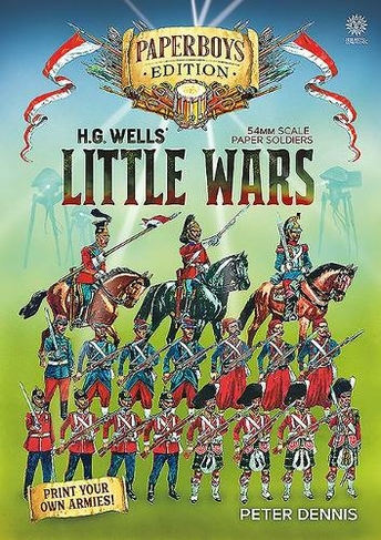Hg Wells' Little Wars: With 54mm Scale Paper Soldiers by Peter Dennis. Introduction and Playsheet by Andy Callan (Paper Soldiers)