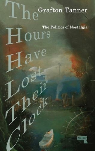 The Hours Have Lost Their Clock: The Politics of Nostalgia (New edition)