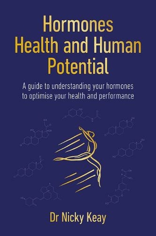 Hormones, Health and Human Potential: A Guide to Understanding Your Hormones to Optimise Your Health & Performance