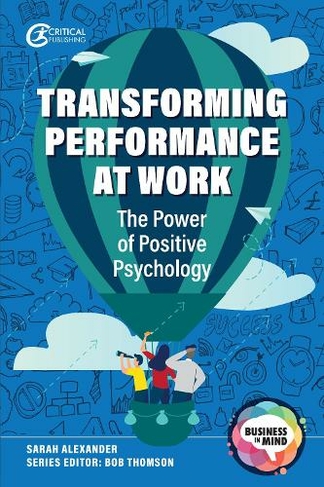 Transforming Performance at Work: The Power of Positive Psychology (Business in Mind)