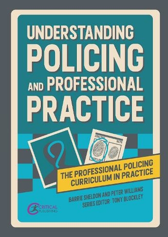 Understanding Policing and Professional Practice: (The Professional Policing Curriculum in Practice)