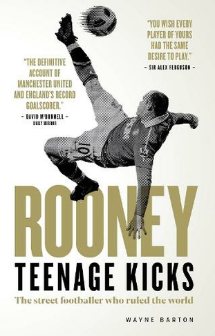 Rooney: Teenage Kicks: The Street Footballer Who Ruled The World